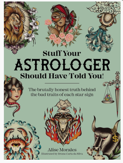 Stuff Your Astrologer Should Have Told You : The Brutally Honest Truth Behind the Bad Traits of Each Star Sign by Alise Morales