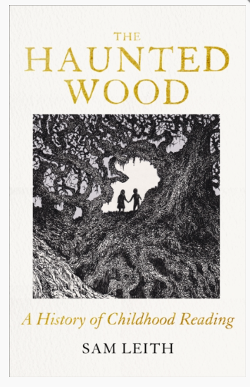 The Haunted Wood : A History of Childhood Reading by Sam Leith